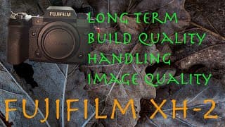 Fujifilm X-H2 Long Term Ownership Review